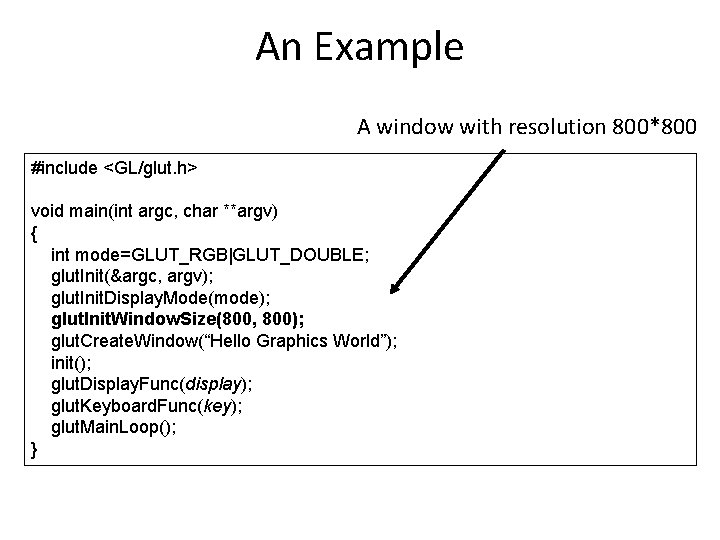 An Example A window with resolution 800*800 #include <GL/glut. h> void main(int argc, char