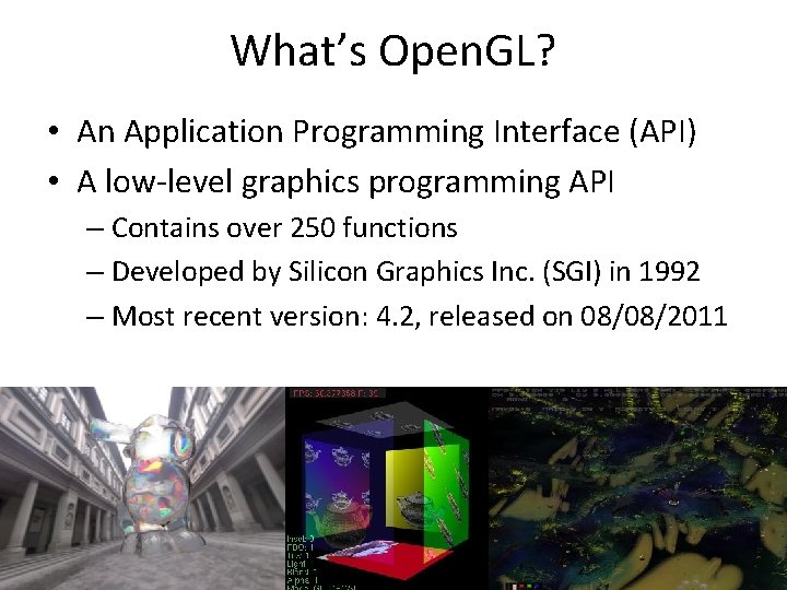 What’s Open. GL? • An Application Programming Interface (API) • A low-level graphics programming