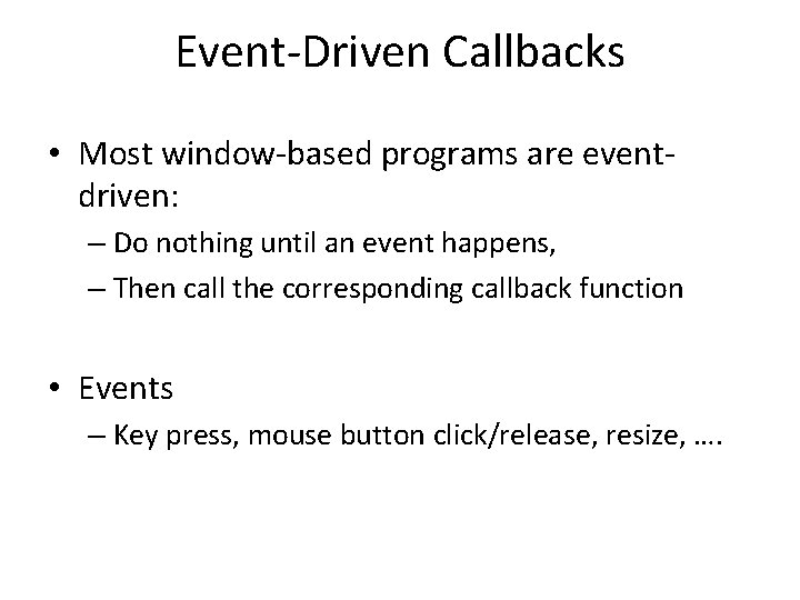 Event-Driven Callbacks • Most window-based programs are eventdriven: – Do nothing until an event