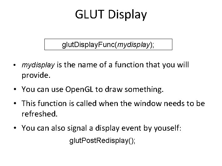 GLUT Display glut. Display. Func(mydisplay); • mydisplay is the name of a function that