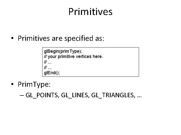 Primitives • Primitives are specified as: gl. Begin(prim. Type); // your primitive vertices here.