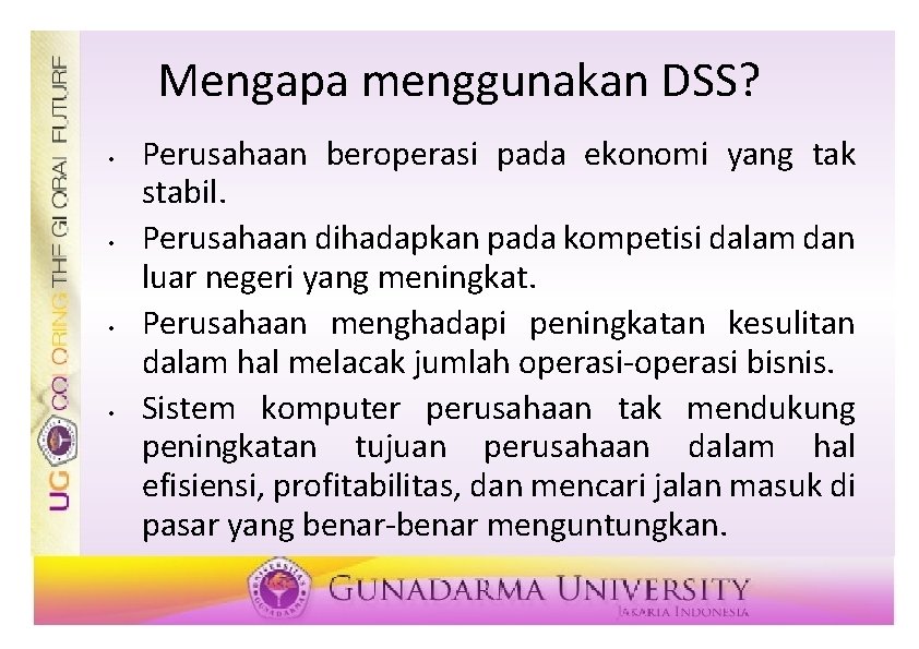 Mengapa menggunakan DSS? • • Perusahaan beroperasi pada ekonomi yang tak stabil. Perusahaan dihadapkan