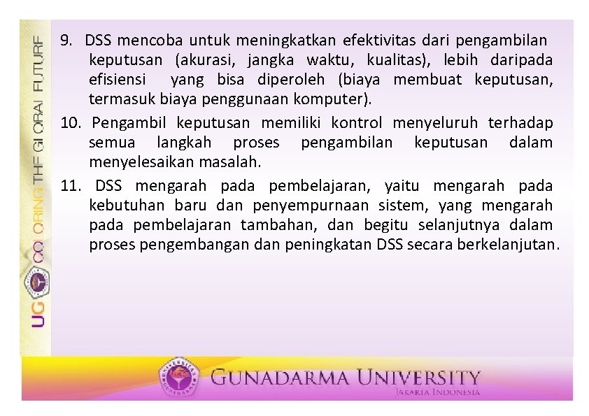 9. DSS mencoba untuk meningkatkan efektivitas dari pengambilan keputusan (akurasi, jangka waktu, kualitas), lebih