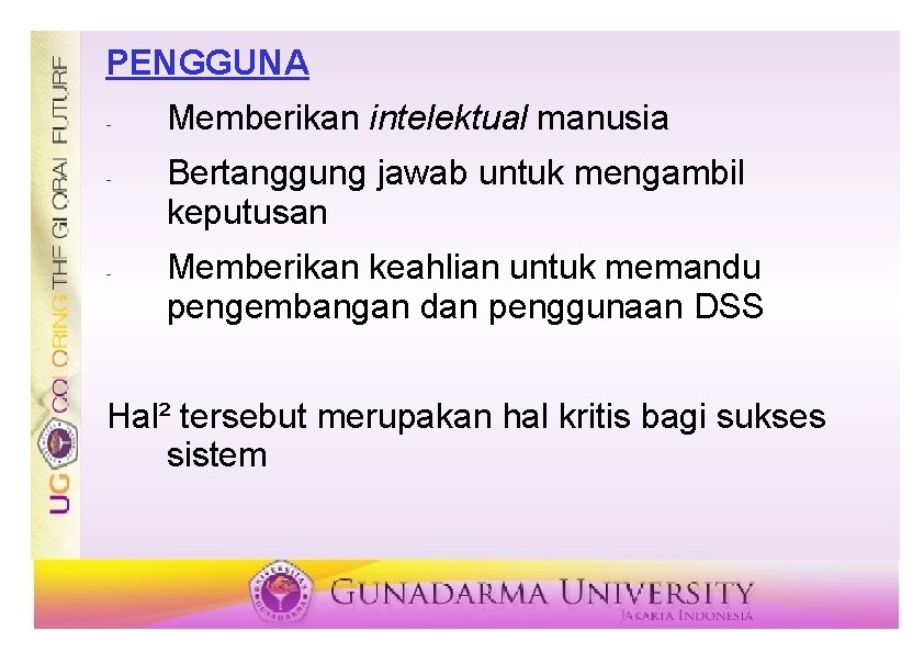 PENGGUNA - - Memberikan intelektual manusia Bertanggung jawab untuk mengambil keputusan Memberikan keahlian untuk