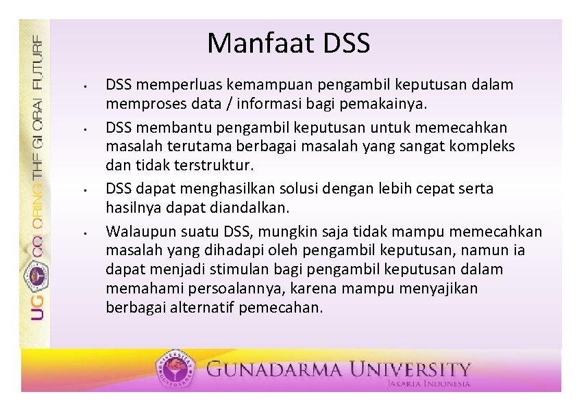 Manfaat DSS • • DSS memperluas kemampuan pengambil keputusan dalam memproses data / informasi