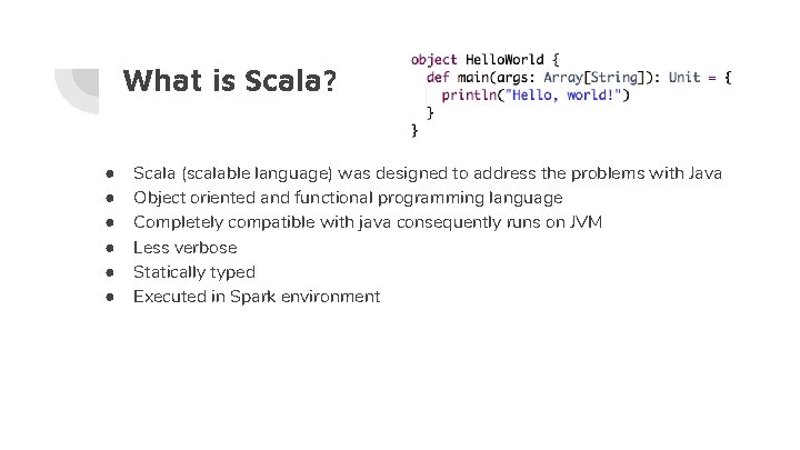 What is Scala? ● ● ● Scala (scalable language) was designed to address the