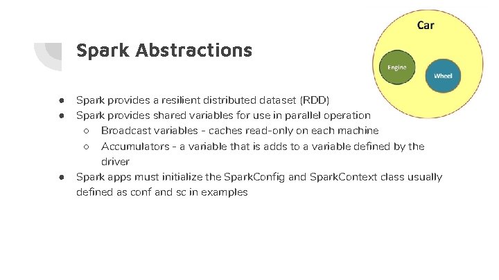 Spark Abstractions ● ● ● Spark provides a resilient distributed dataset (RDD) Spark provides