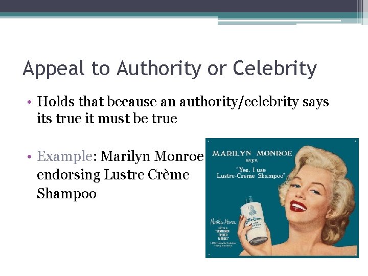 Appeal to Authority or Celebrity • Holds that because an authority/celebrity says its true