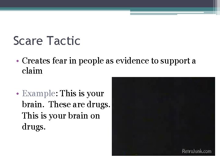 Scare Tactic • Creates fear in people as evidence to support a claim •