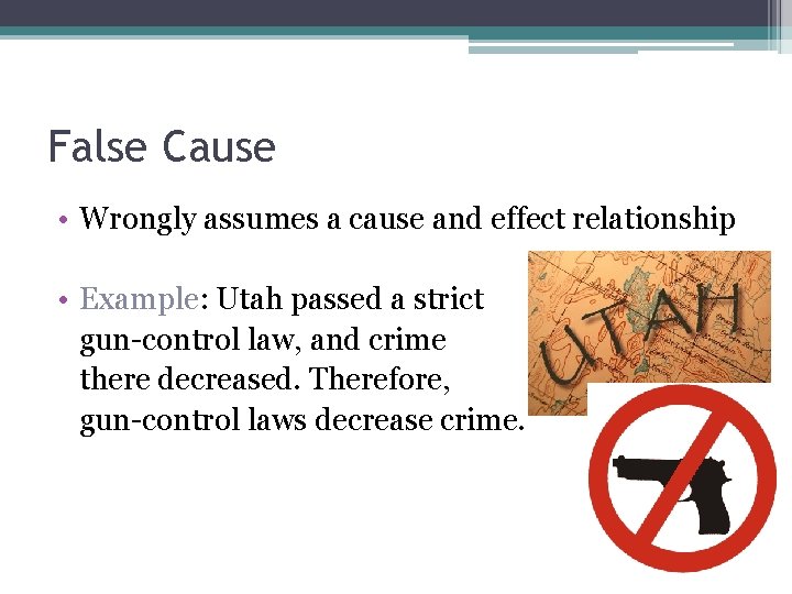 False Cause • Wrongly assumes a cause and effect relationship • Example: Utah passed