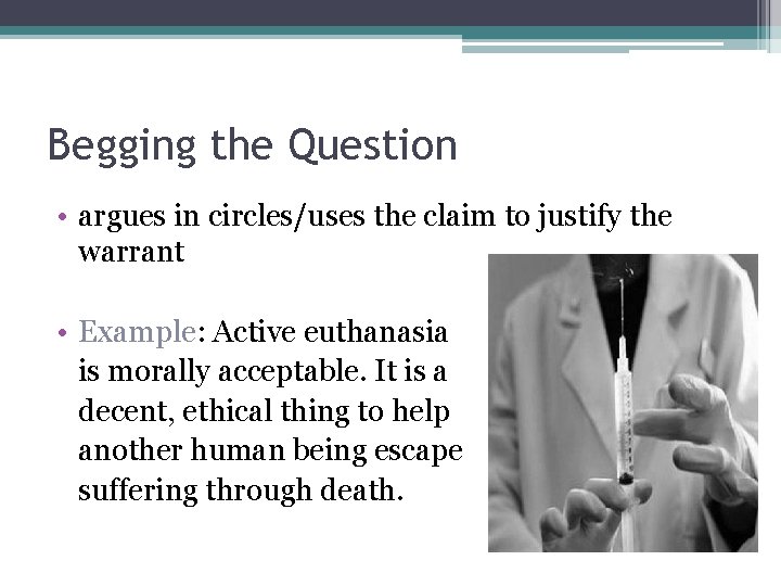 Begging the Question • argues in circles/uses the claim to justify the warrant •