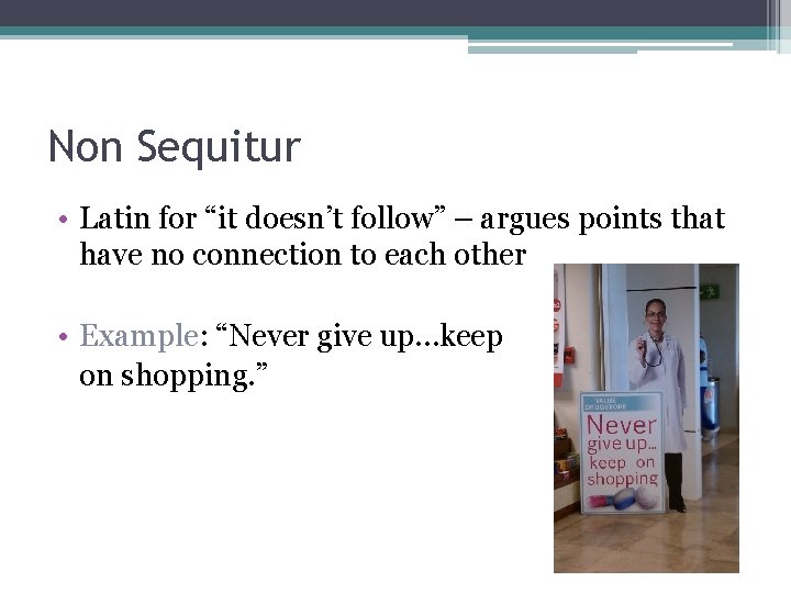 Non Sequitur • Latin for “it doesn’t follow” – argues points that have no