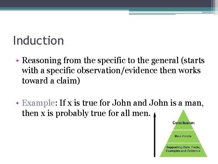 Induction • Reasoning from the specific to the general (starts with a specific observation/evidence