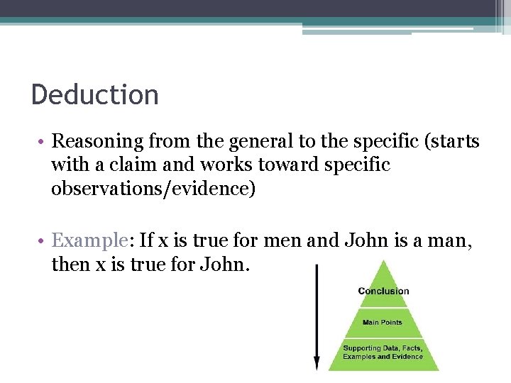 Deduction • Reasoning from the general to the specific (starts with a claim and