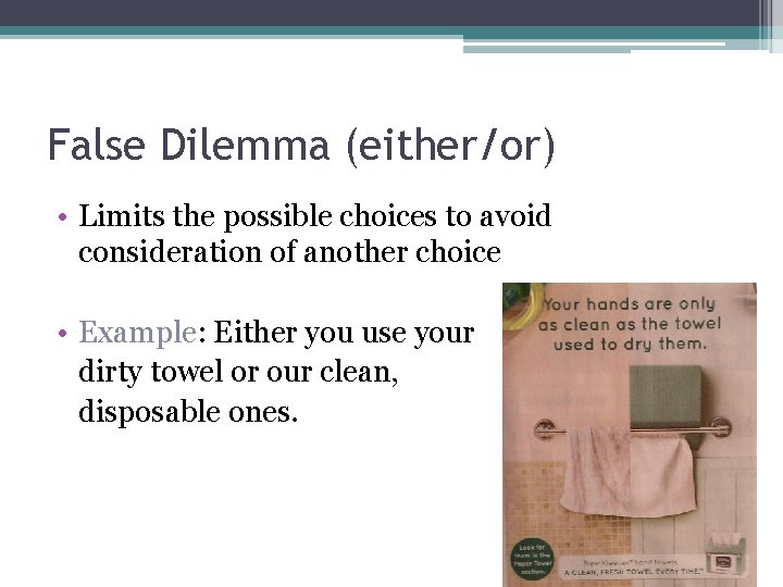 False Dilemma (either/or) • Limits the possible choices to avoid consideration of another choice