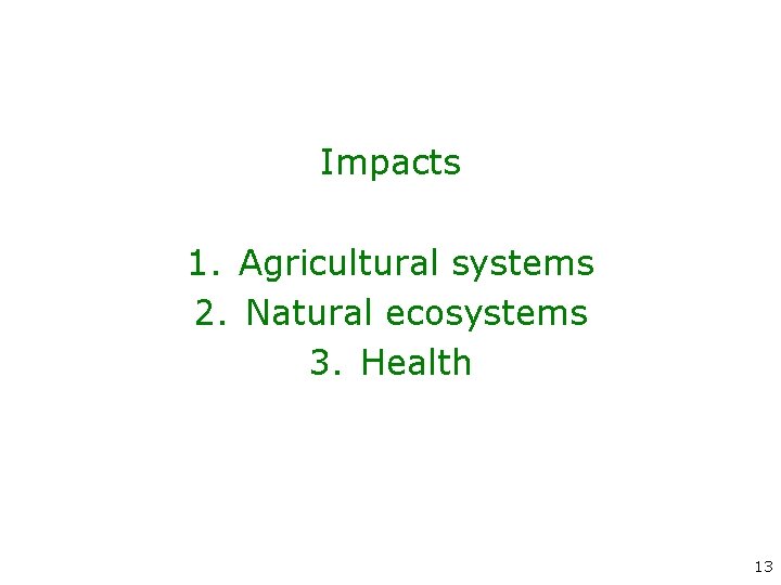 Impacts 1. Agricultural systems 2. Natural ecosystems 3. Health 13 
