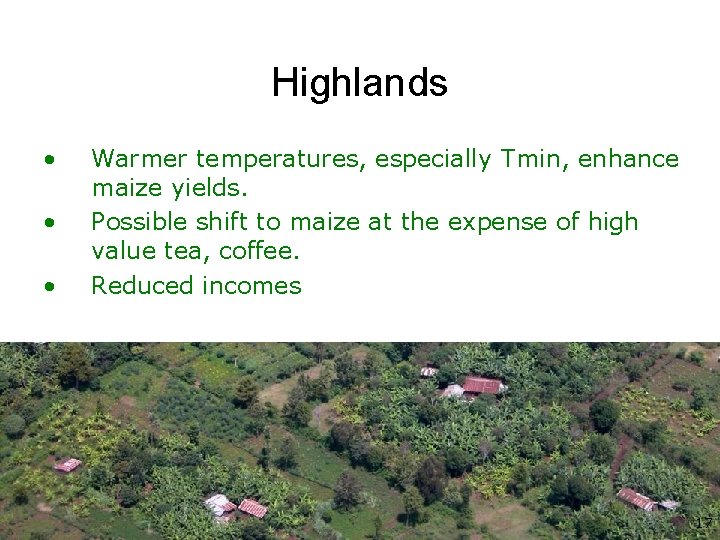 Highlands • • • Warmer temperatures, especially Tmin, enhance maize yields. Possible shift to