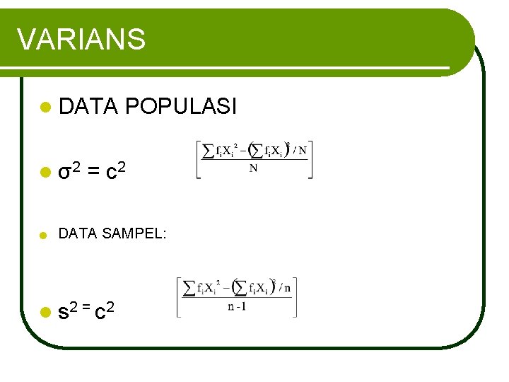 VARIANS l DATA l σ2 l POPULASI = c 2 DATA SAMPEL: l s