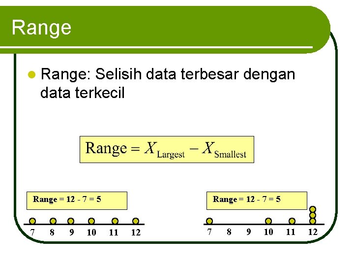 Range l Range: Selisih data terbesar dengan data terkecil Range = 12 - 7