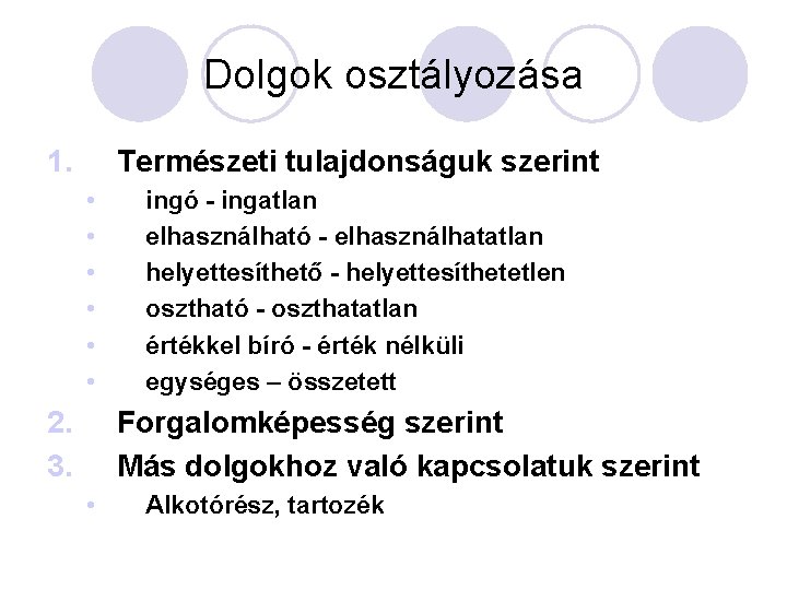 Dolgok osztályozása 1. Természeti tulajdonságuk szerint • • • 2. 3. ingó - ingatlan