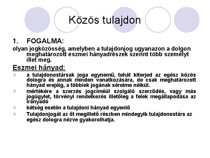 Közös tulajdon 1. FOGALMA: olyan jogközösség, amelyben a tulajdonjog ugyanazon a dolgon meghatározott eszmei