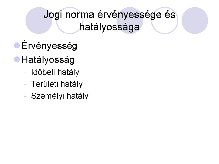 Jogi norma érvényessége és hatályossága l Érvényesség l Hatályosság - Időbeli hatály - Területi