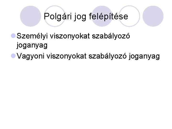 Polgári jog felépítése l Személyi viszonyokat szabályozó joganyag l Vagyoni viszonyokat szabályozó joganyag 