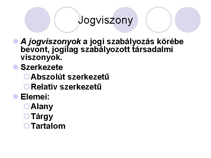 Jogviszony l A jogviszonyok a jogi szabályozás körébe bevont, jogilag szabályozott társadalmi viszonyok. l