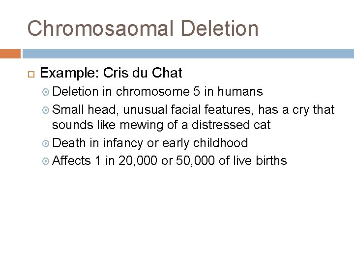 Chromosaomal Deletion Example: Cris du Chat Deletion in chromosome 5 in humans Small head,