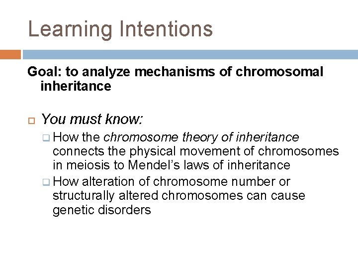 Learning Intentions Goal: to analyze mechanisms of chromosomal inheritance You must know: q How