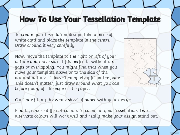 How To Use Your Tessellation Template To create your tessellation design, take a piece