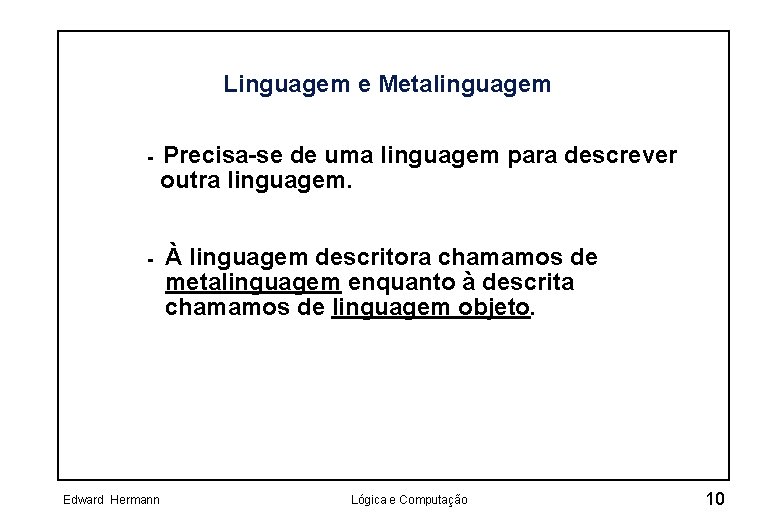 Linguagem e Metalinguagem - Precisa-se de uma linguagem para descrever outra linguagem. - À