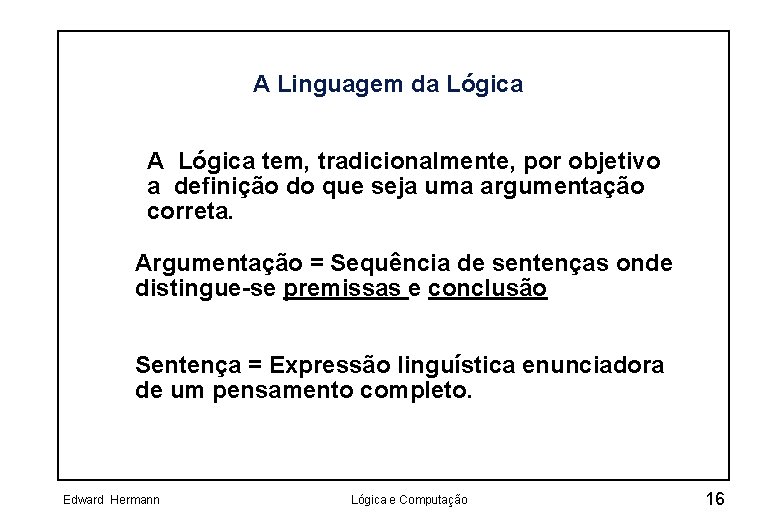 A Linguagem da Lógica A Lógica tem, tradicionalmente, por objetivo a definição do que