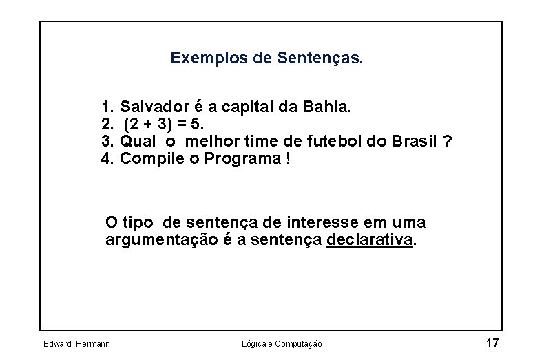 Exemplos de Sentenças. 1. Salvador é a capital da Bahia. 2. (2 + 3)