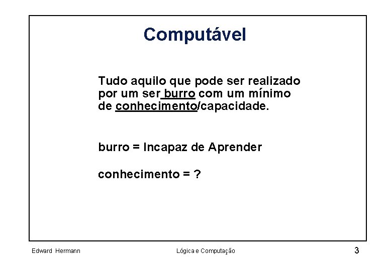 Computável Tudo aquilo que pode ser realizado por um ser burro com um mínimo