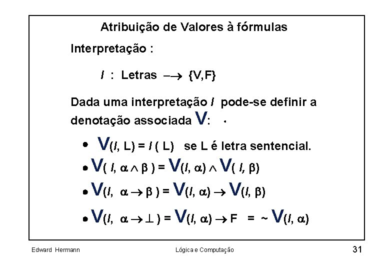 Atribuição de Valores à fórmulas Interpretação : I : Letras - {V, F} Dada