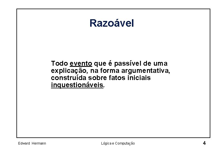 Razoável Todo evento que é passível de uma explicação, na forma argumentativa, construída sobre