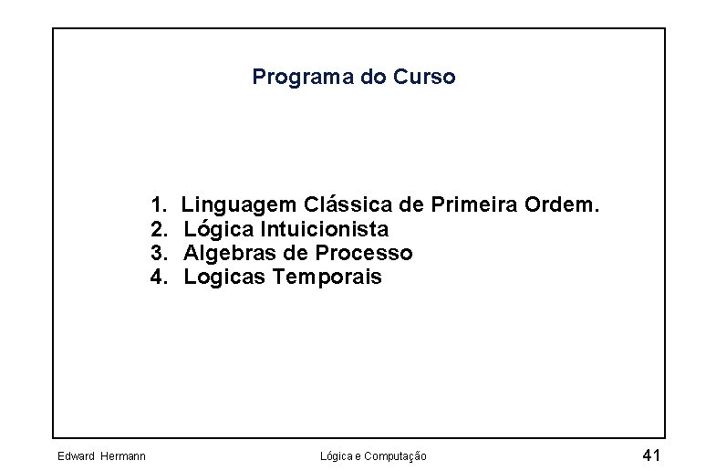 Programa do Curso 1. 2. 3. 4. Edward Hermann Linguagem Clássica de Primeira Ordem.