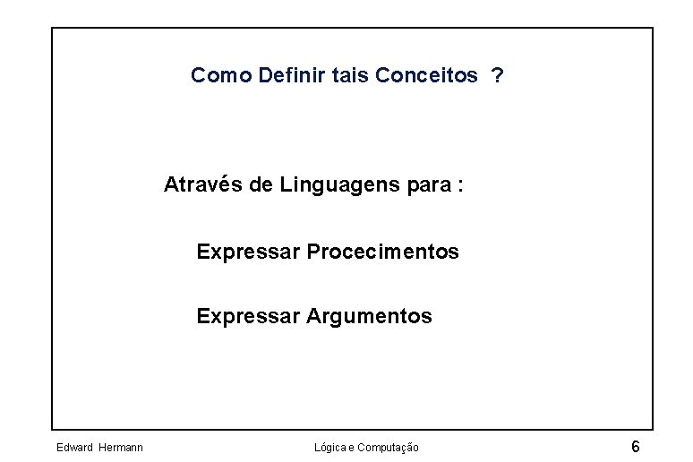 Como Definir tais Conceitos ? Através de Linguagens para : Expressar Procecimentos Expressar Argumentos