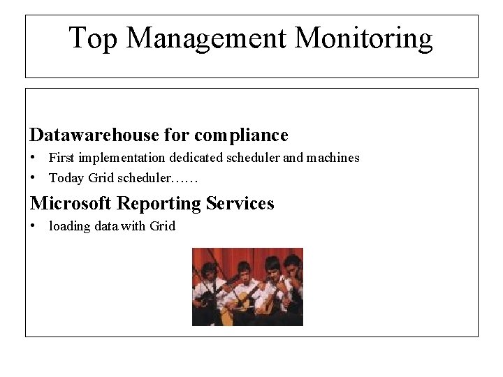 Top Management Monitoring Datawarehouse for compliance • First implementation dedicated scheduler and machines •