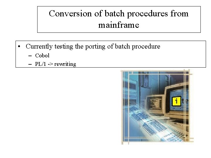 Conversion of batch procedures from mainframe • Currently testing the porting of batch procedure