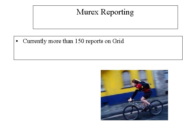 Murex Reporting • Currently more than 150 reports on Grid 