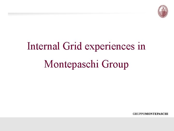 Internal Grid experiences in Montepaschi Group 