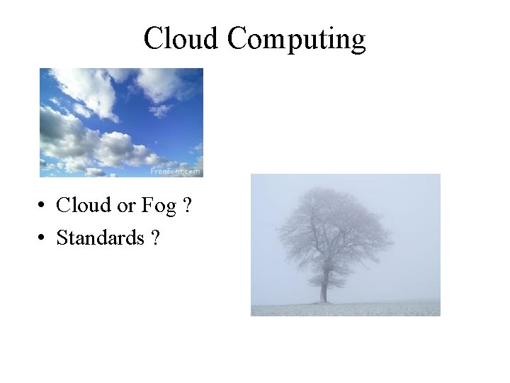 Cloud Computing • Cloud or Fog ? • Standards ? 