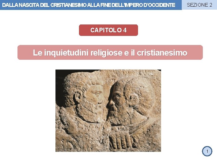 DALLA NASCITA DEL CRISTIANESIMO ALLA FINE DELL’IMPERO D’OCCIDENTE SEZIONE 2 CAPITOLO 4 Le inquietudini