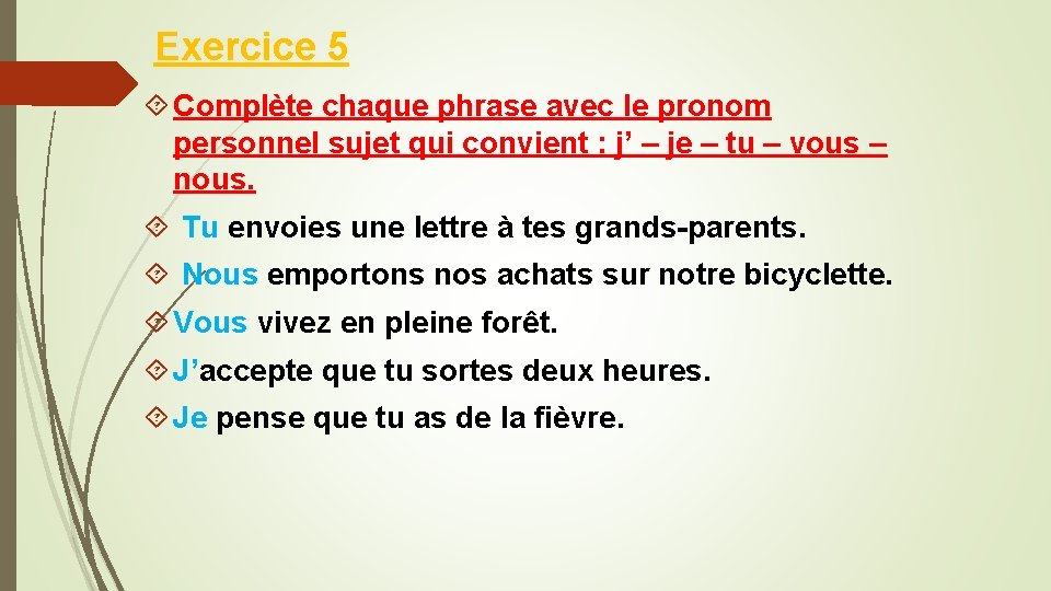 Exercice 5 Complète chaque phrase avec le pronom personnel sujet qui convient : j’