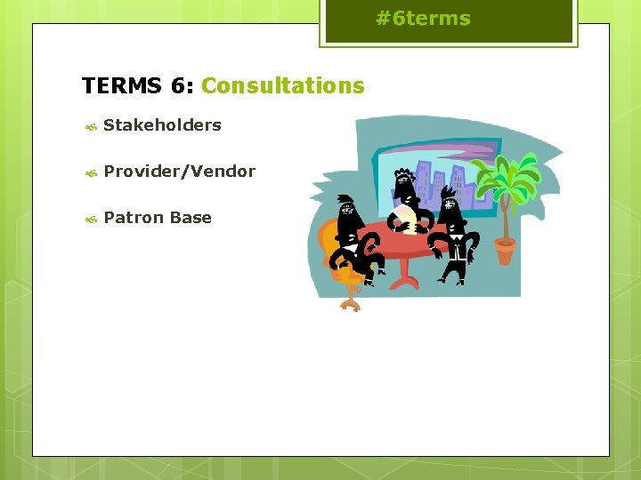 TERMS 6: Consultations Stakeholders Provider/Vendor Patron Base 
