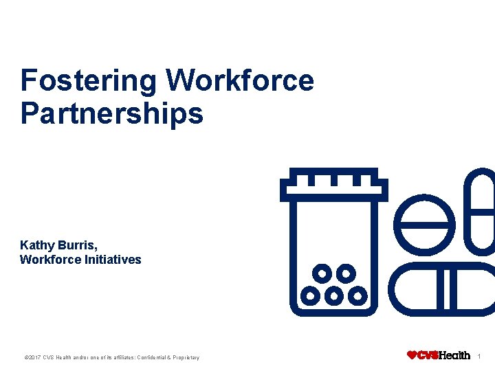 Fostering Workforce Partnerships Kathy Burris, Workforce Initiatives © 2017 CVS Health and/or one of