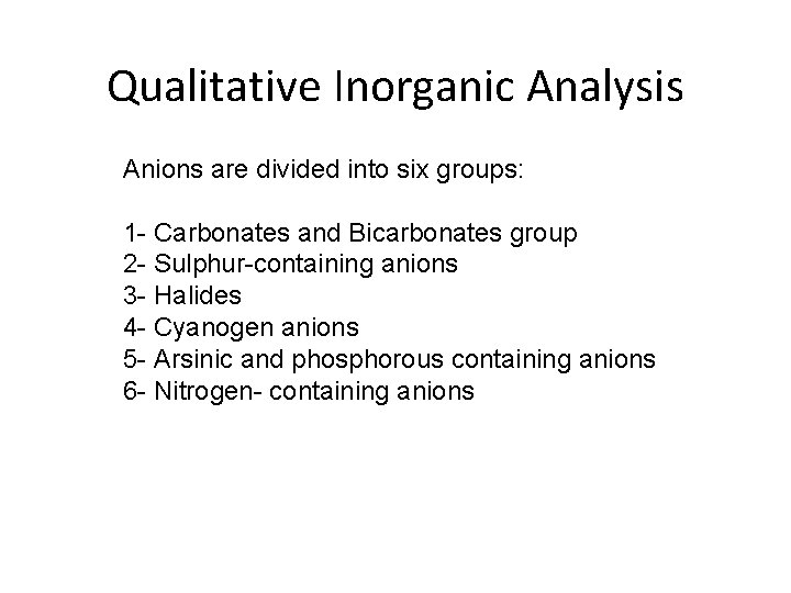 Qualitative Inorganic Analysis Anions are divided into six groups: 1 Carbonates and Bicarbonates group