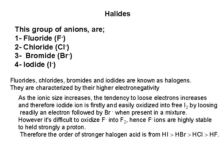 Halides This group of anions, are; 1 - Fluoride (F-) 2 - Chloride (Cl-)